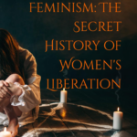 Occult Feminism: the Secret History of Women'S Liberation